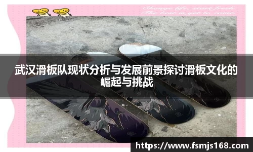 武汉滑板队现状分析与发展前景探讨滑板文化的崛起与挑战