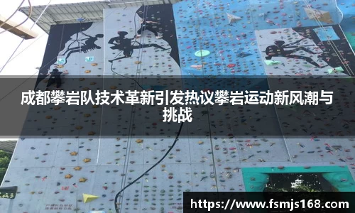 成都攀岩队技术革新引发热议攀岩运动新风潮与挑战