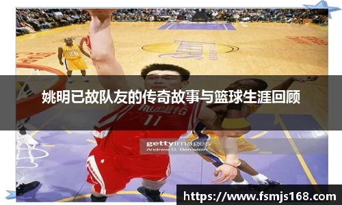 姚明已故队友的传奇故事与篮球生涯回顾