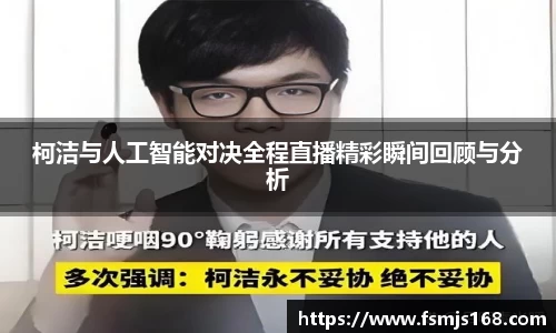 柯洁与人工智能对决全程直播精彩瞬间回顾与分析