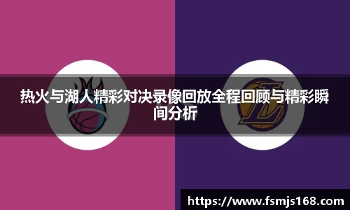 热火与湖人精彩对决录像回放全程回顾与精彩瞬间分析